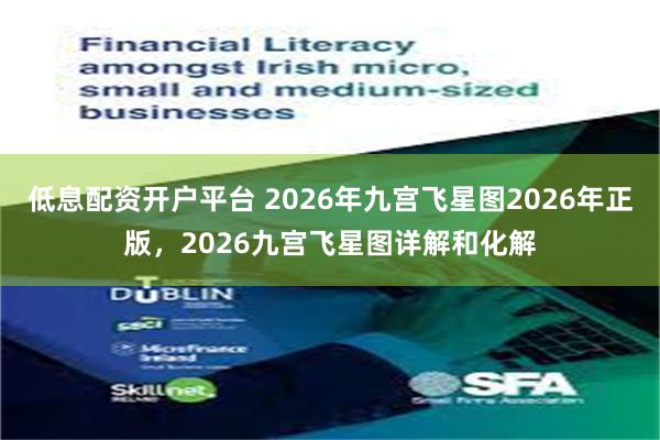 低息配资开户平台 2026年九宫飞星图2026年正版，2026九宫飞星图详解和化解